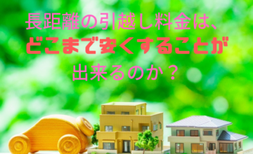 長距離の引越し料金は、 どこまで安くすることが 出来るのか？