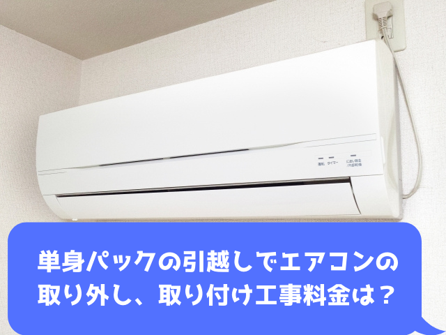 単身パックの引越しでエアコンの取り外し 取り付け工事料金は 引越しの良い方法まとめ